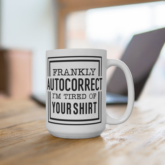 Frankly Autocorrect I'm Tired of Your Shirt Mug, Funny Quote Coffee Cup, Humorous Office Mug, Typographic Mug for Coworkers