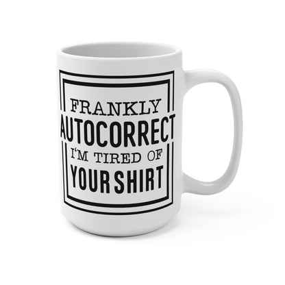 Frankly Autocorrect I'm Tired of Your Shirt Mug, Funny Quote Coffee Cup, Humorous Office Mug, Typographic Mug for Coworkers