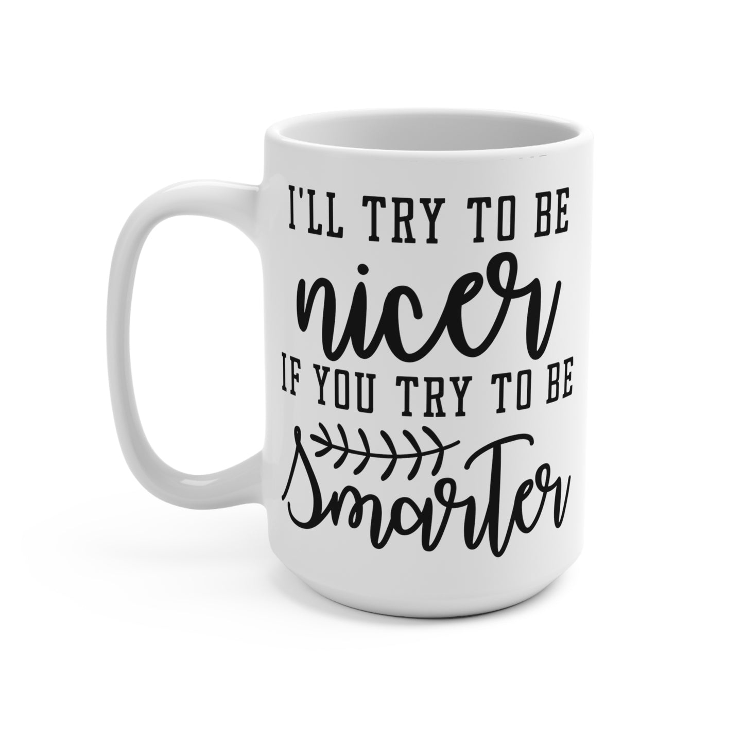 Funny Quote Coffee Mug, I'll Try To Be Nicer If You Try To Be Smarter, Sarcastic Work Mug, Gift for Coworker, Office Humor