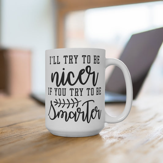 Funny Quote Coffee Mug, I'll Try To Be Nicer If You Try To Be Smarter, Sarcastic Work Mug, Gift for Coworker, Office Humor