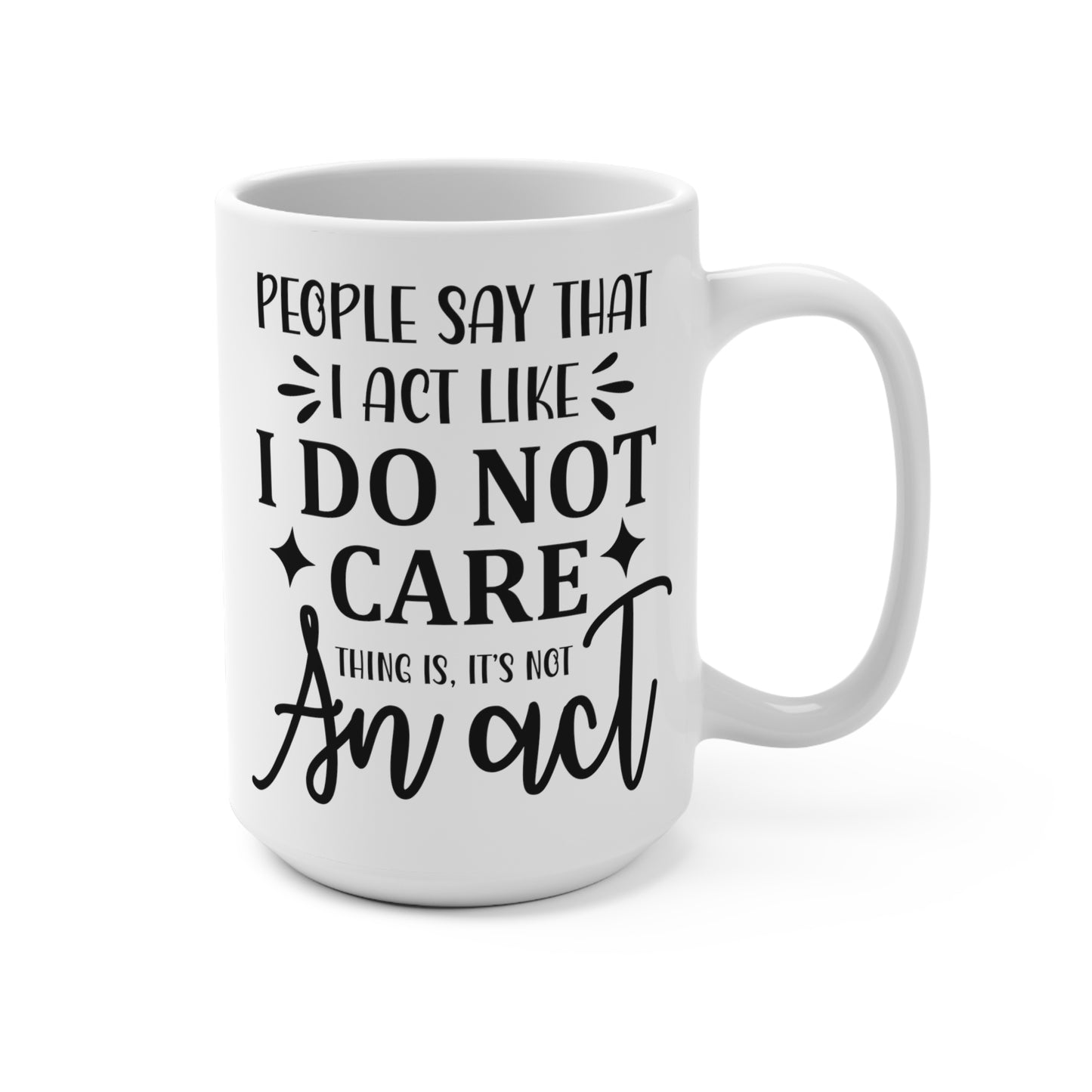 Inspirational Quote Mug - People Say I Act Like I Do Not Care - Motivational Coffee Cup - Unique Gift Idea - Black and White, Sarcastic Drinkware